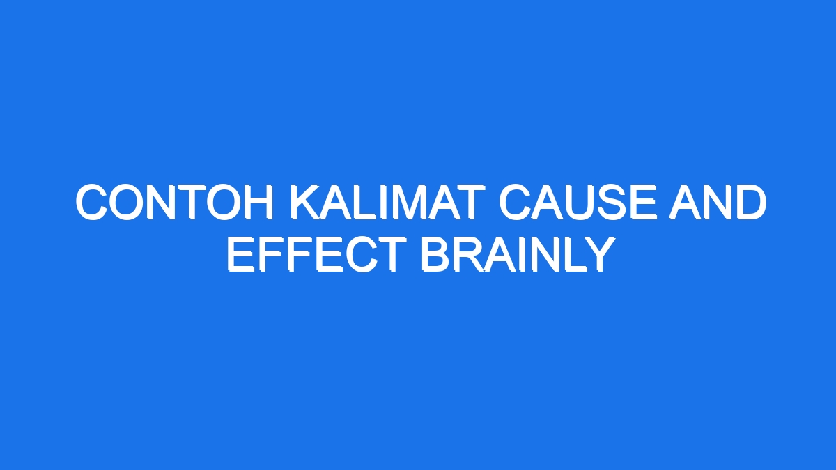 Contoh Kalimat Cause And Effect Brainly