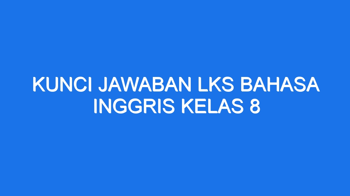 Kunci Jawaban Lks Bahasa Inggris Kelas 8