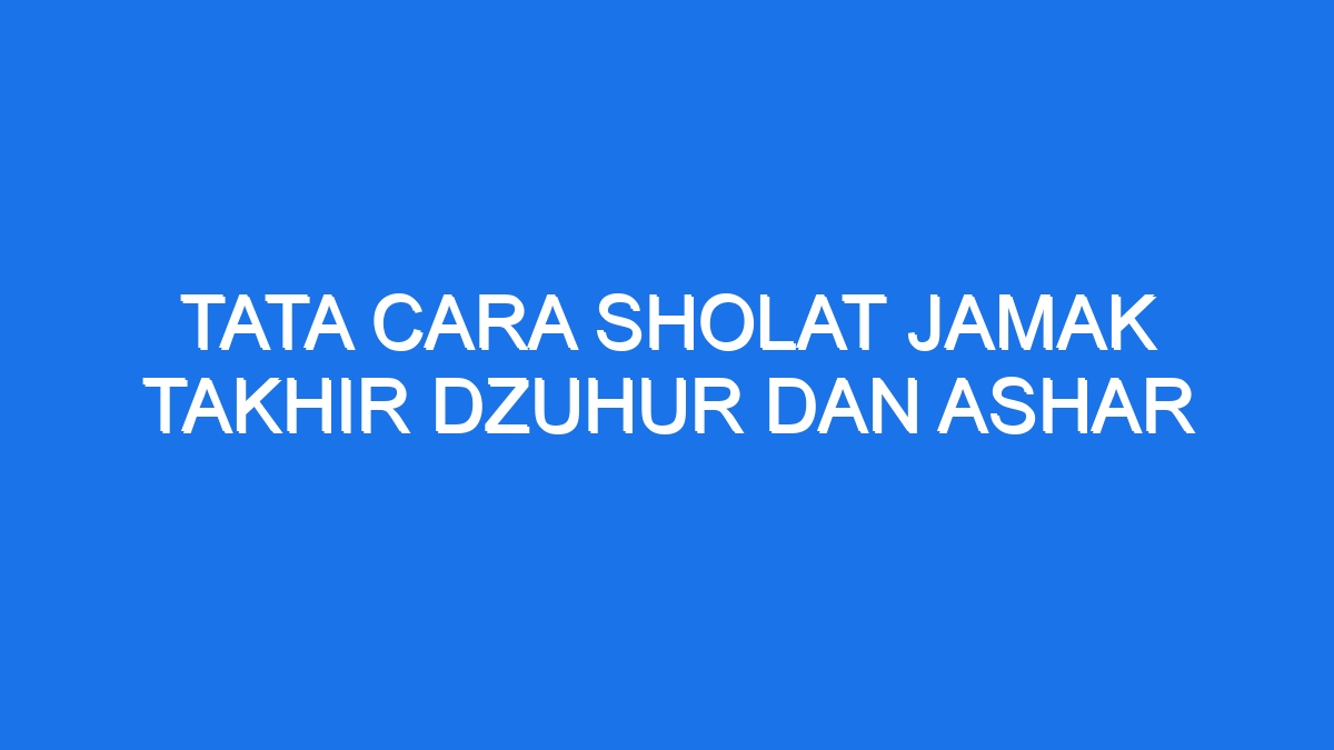 Tata Cara Sholat Jamak Takhir Dzuhur Dan Ashar