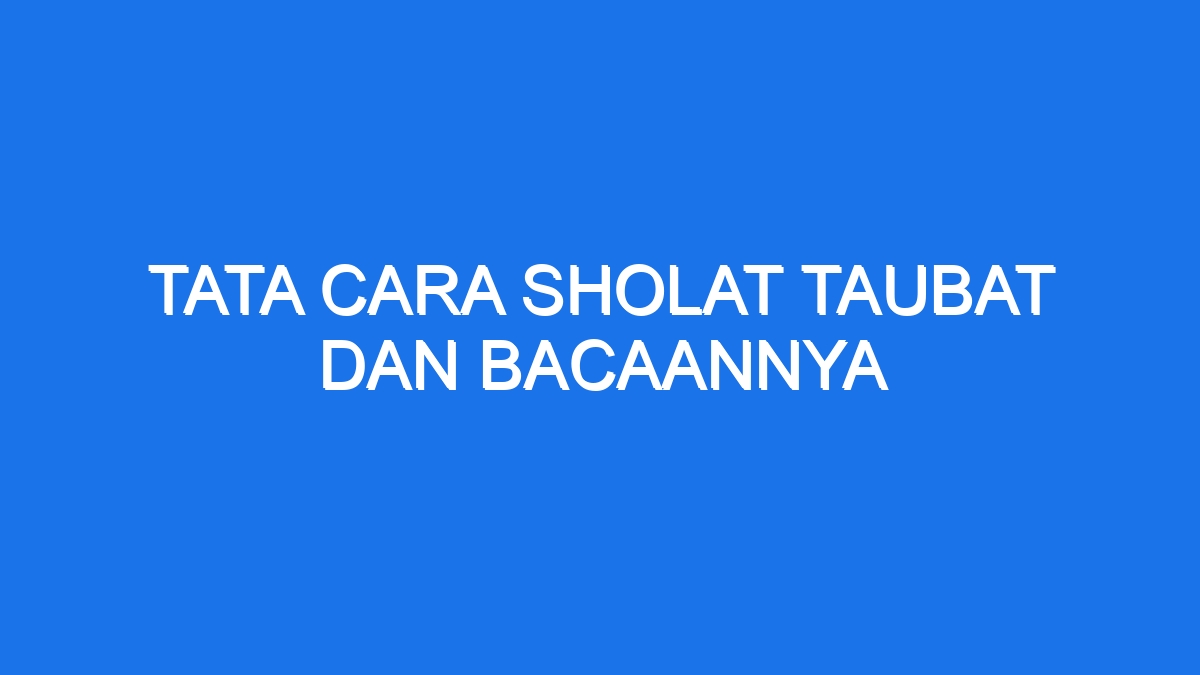 Tata Cara Sholat Taubat Dan Bacaannya