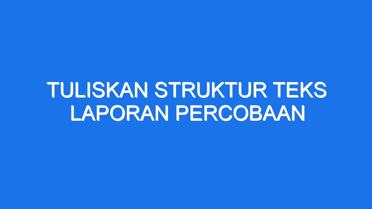 Tuliskan Struktur Teks Laporan Percobaan