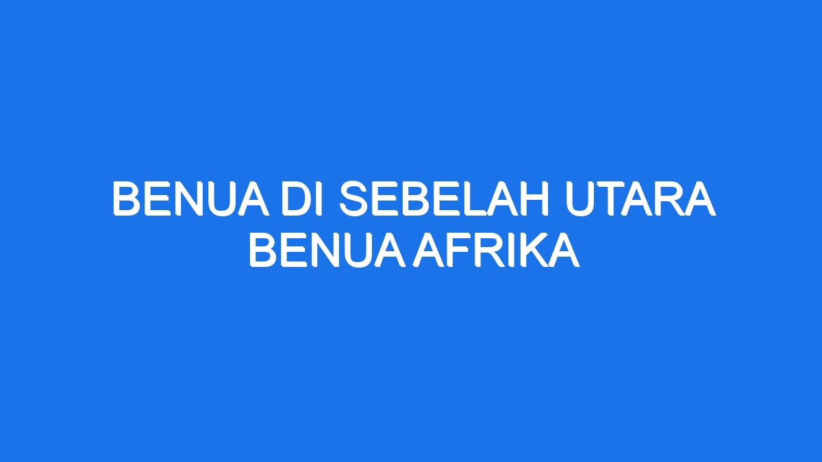 Benua Di Sebelah Utara Benua Afrika