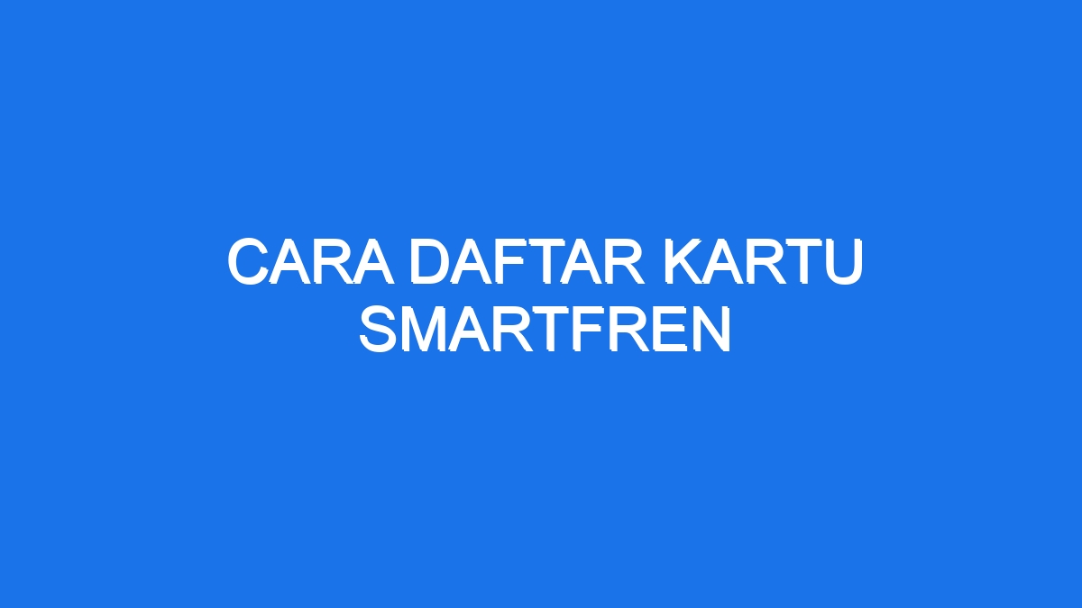 Cara Daftar Kartu Smartfren