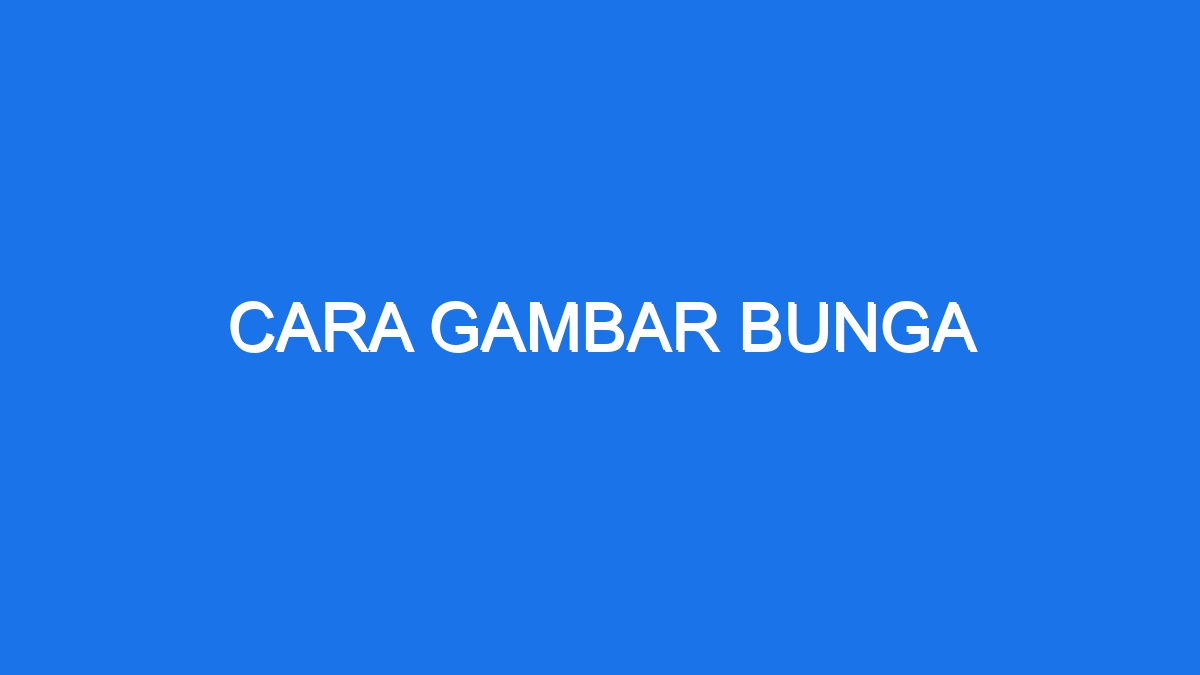 Cara Gambar Bunga