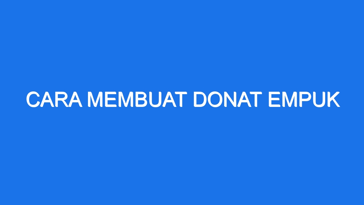 Cara Membuat Donat Empuk