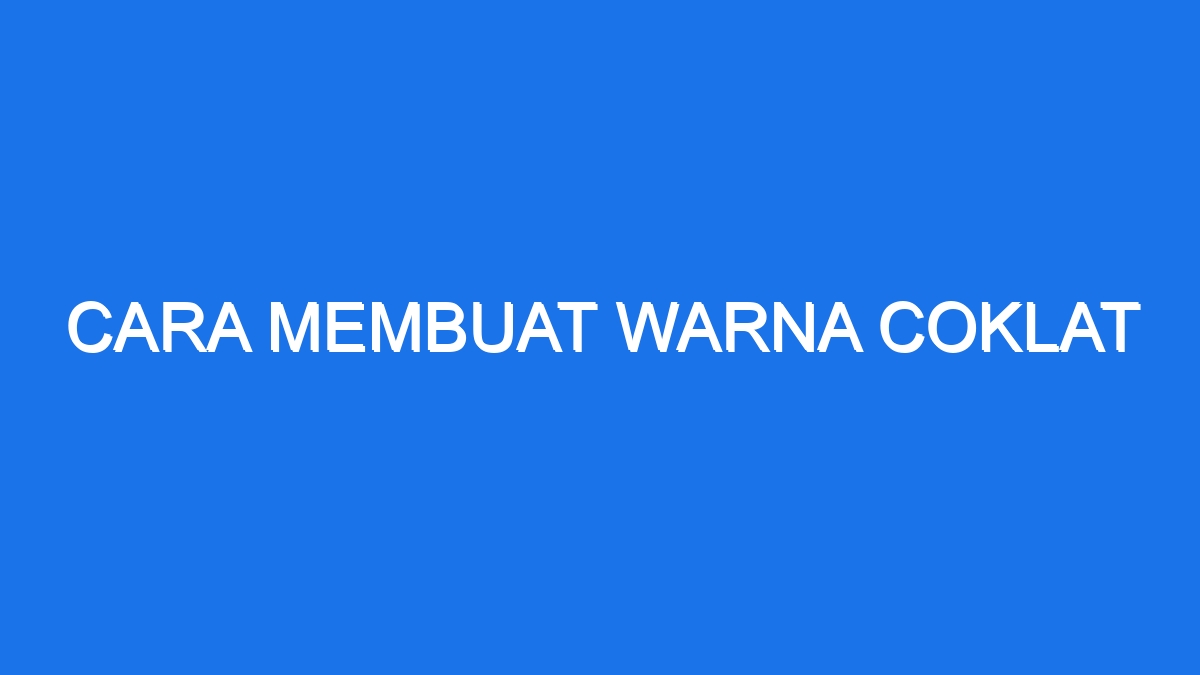 Cara Membuat Warna Coklat