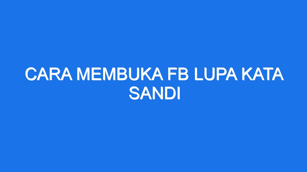 Cara Membuka Fb Lupa Kata Sandi