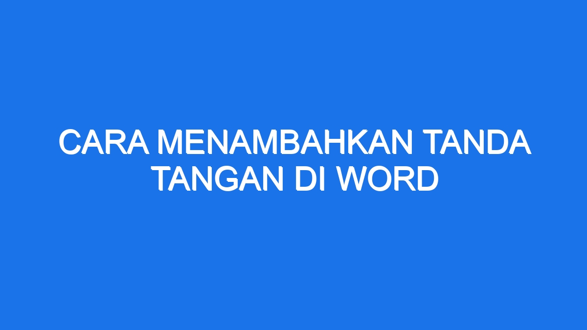 Cara Menambahkan Tanda Tangan Di Word