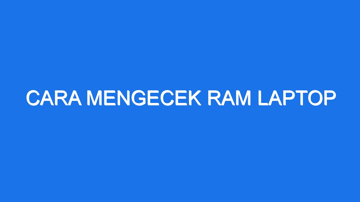 Cara Mengecek Ram Laptop