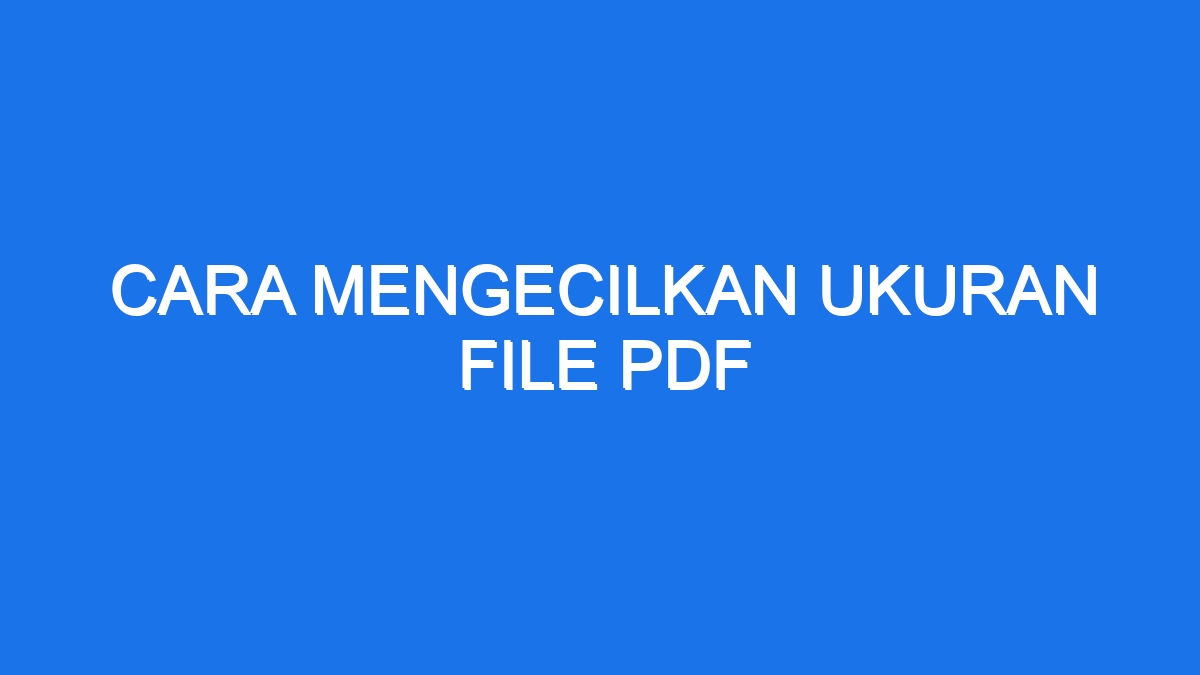 Cara Mengecilkan Ukuran File Pdf