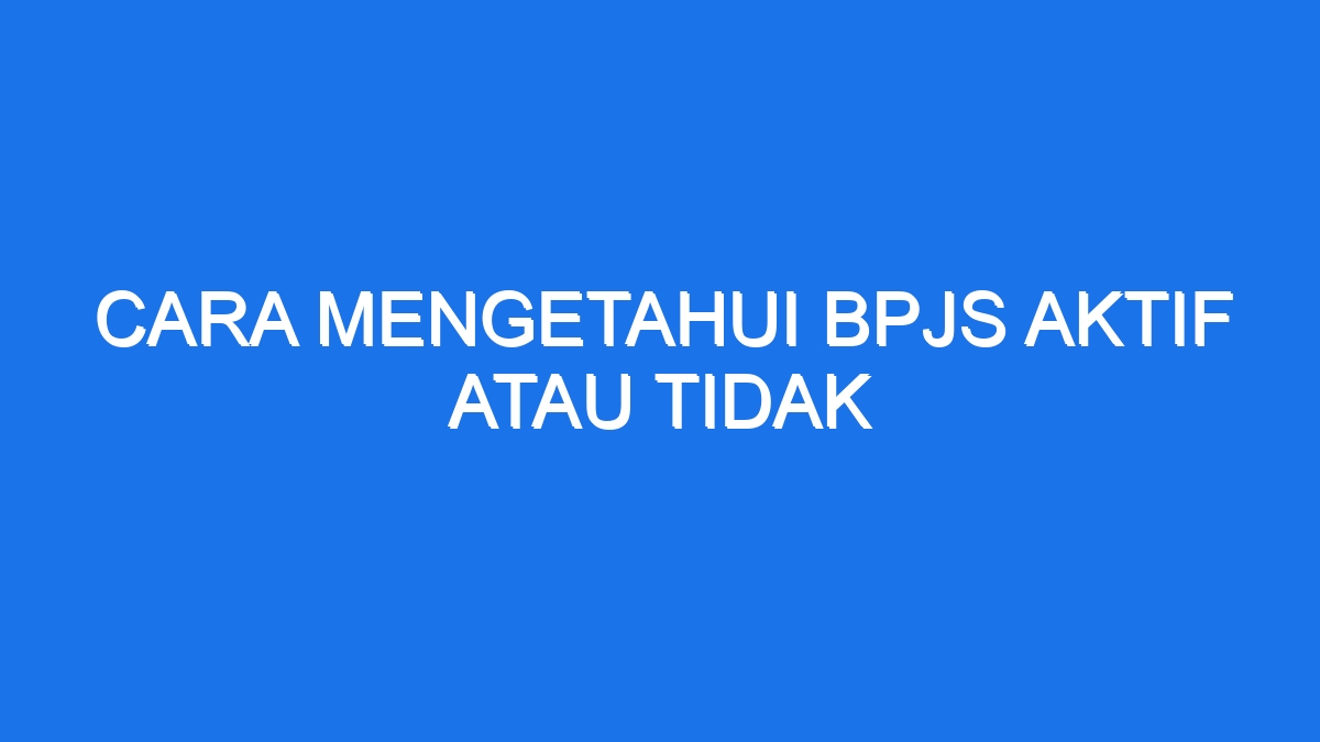 Cara Mengetahui Bpjs Aktif Atau Tidak