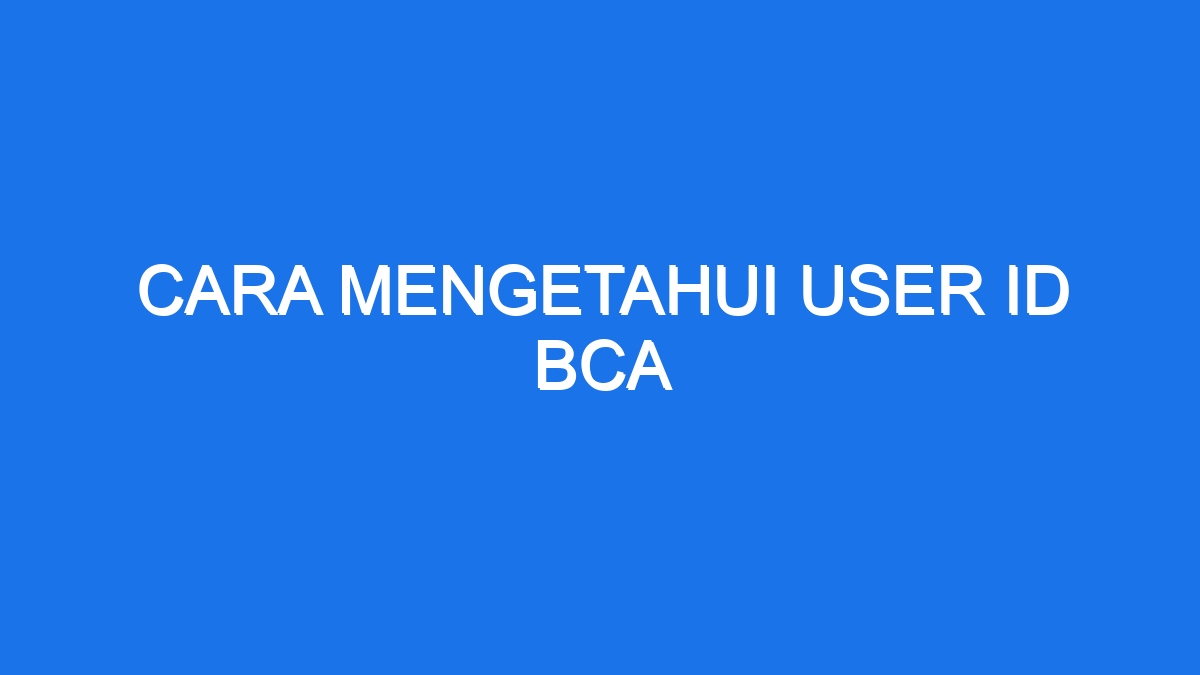 Cara Mengetahui User Id Bca