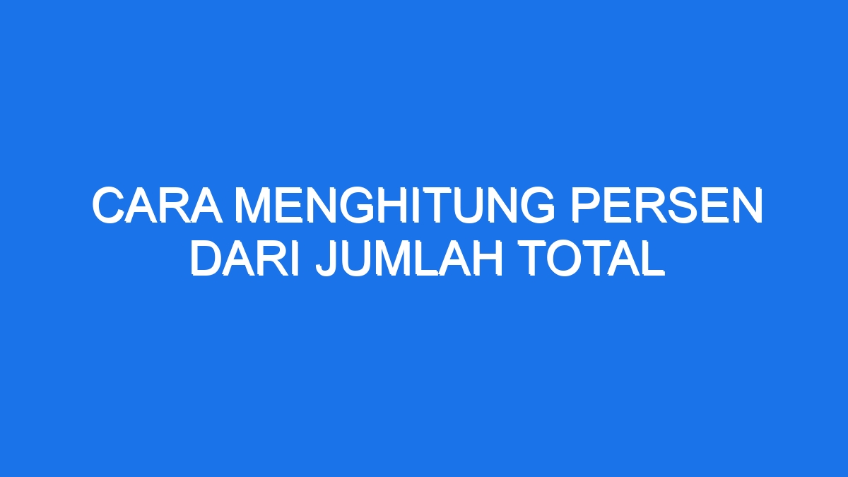 Cara Menghitung Persen Dari Jumlah Total