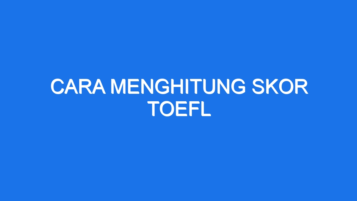 Cara Menghitung Skor Toefl