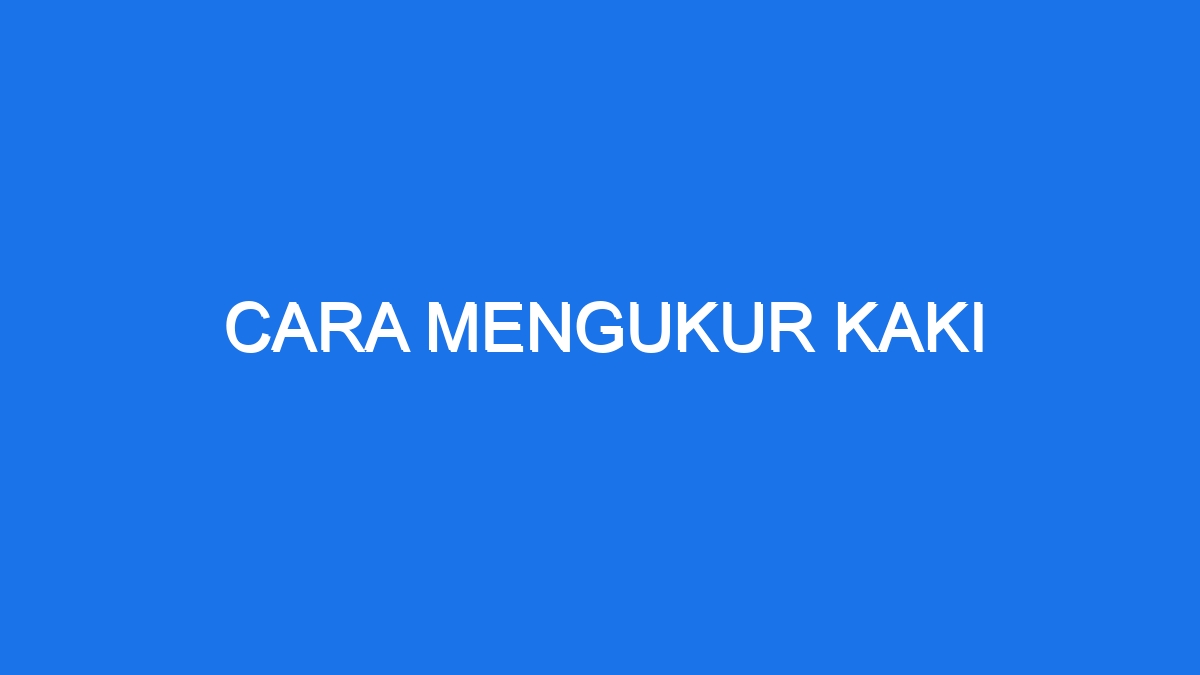 Cara Mengukur Kaki