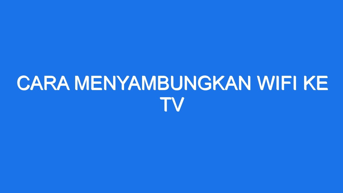 Cara Menyambungkan Wifi Ke Tv