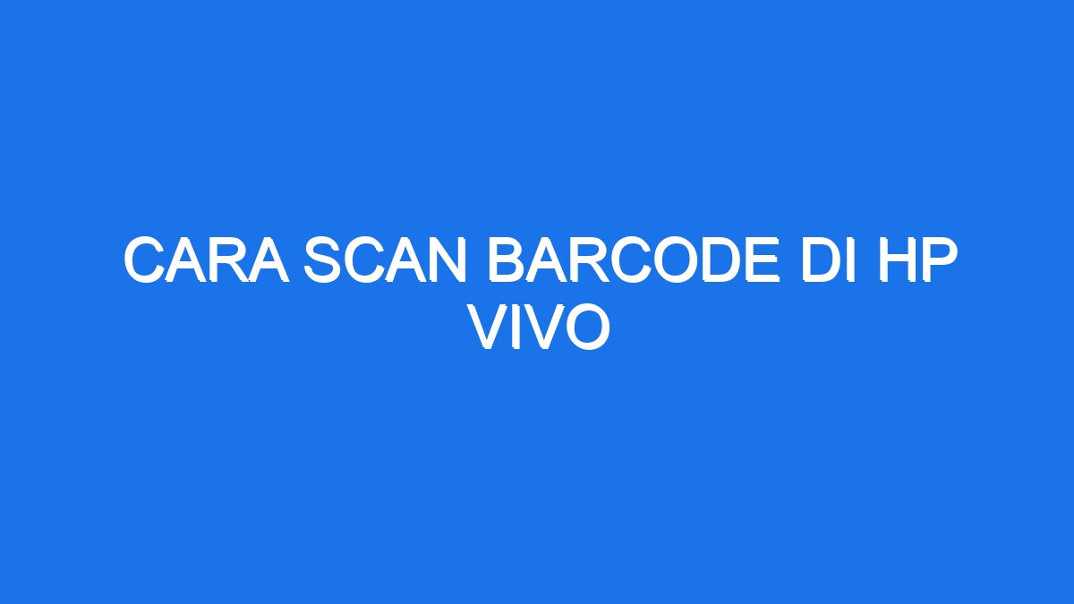 Cara Scan Barcode Di Hp Vivo 5593