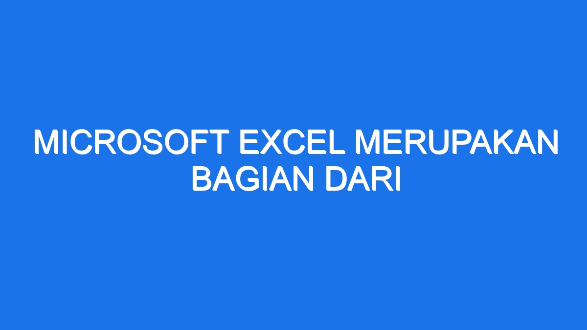 Microsoft Excel Merupakan Bagian Dari