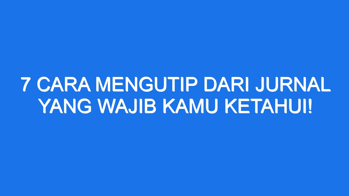 7 Cara Mengutip Dari Jurnal Yang Wajib Kamu Ketahui!