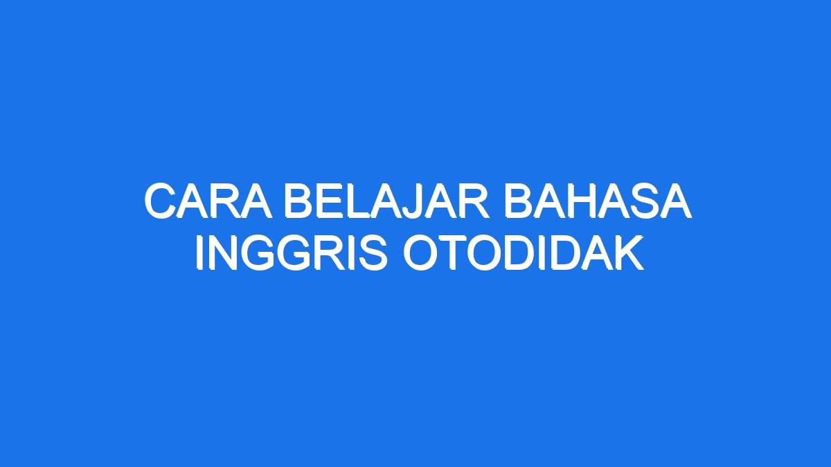 Cara Belajar Bahasa Inggris Otodidak