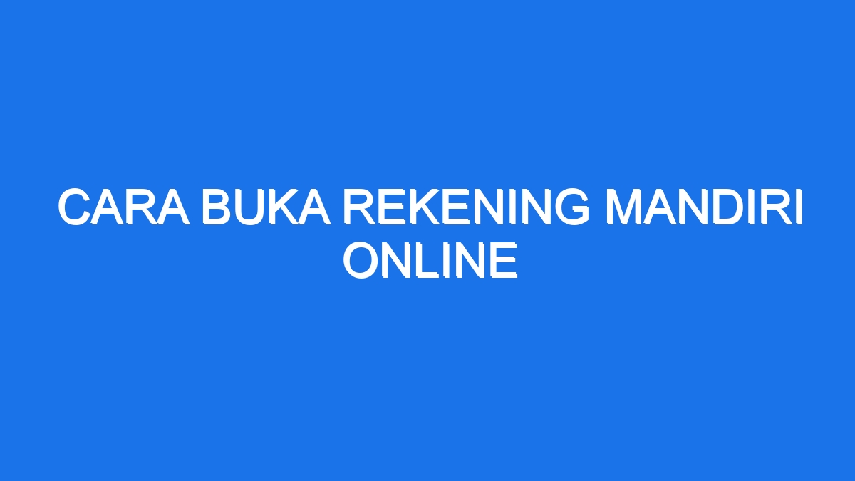 Cara Buka Rekening Mandiri Online