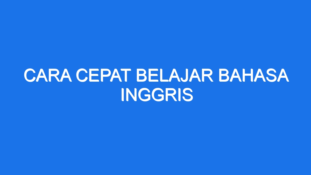 Cara Cepat Belajar Bahasa Inggris