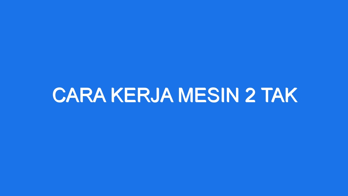 Cara Kerja Mesin 2 Tak - Ilmiah