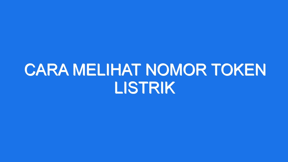 Cara Melihat Nomor Token Listrik