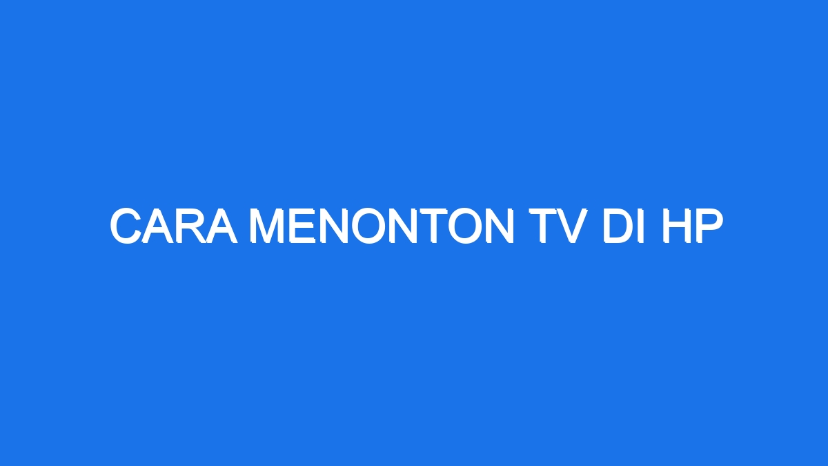 Cara Menonton Tv Di Hp