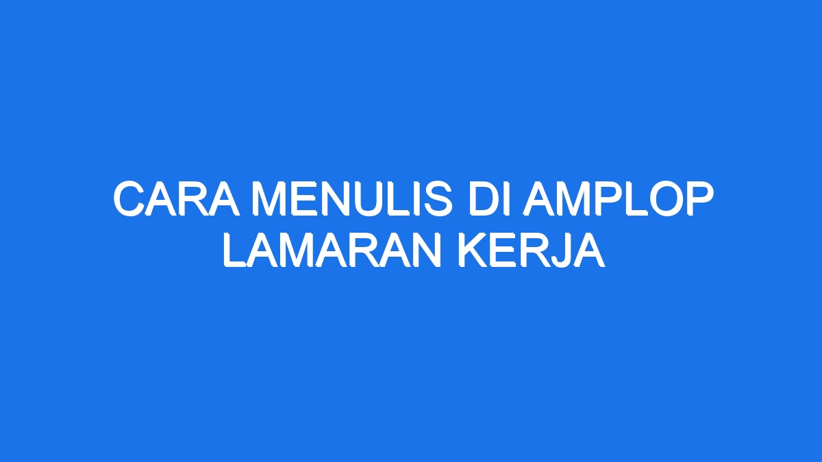 Cara Menulis Di Amplop Lamaran Kerja