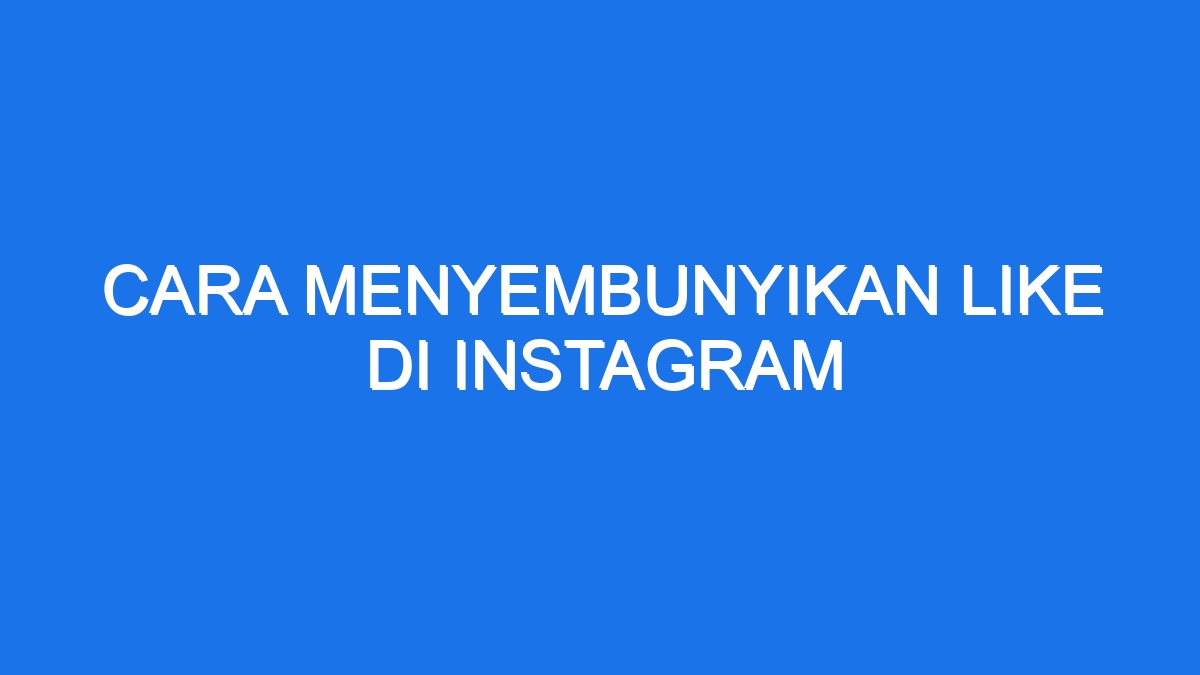 Cara Menyembunyikan Like Di Instagram