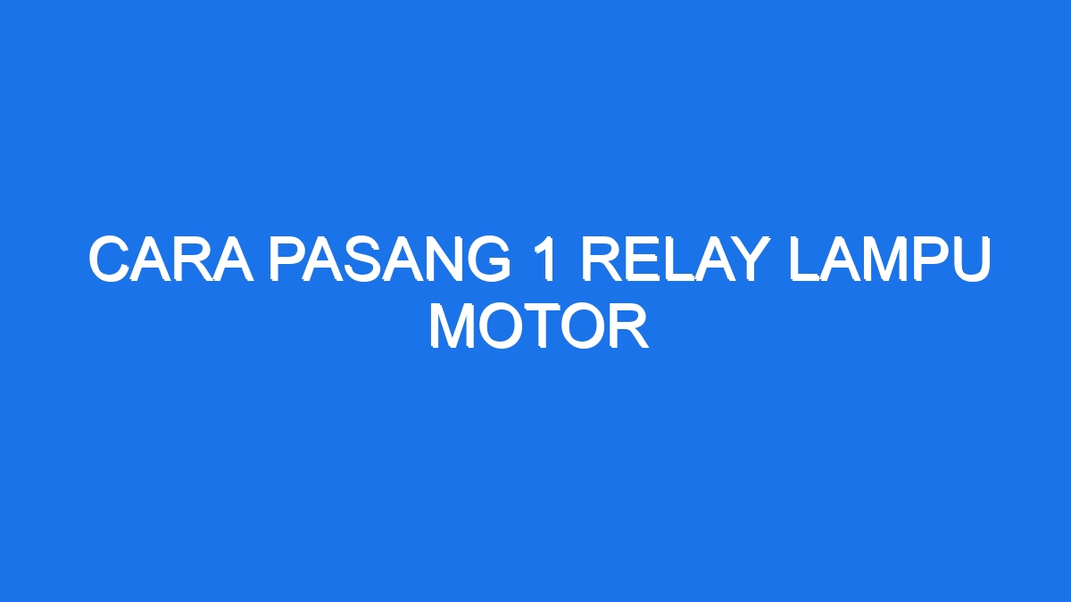 Cara Pasang 1 Relay Lampu Motor