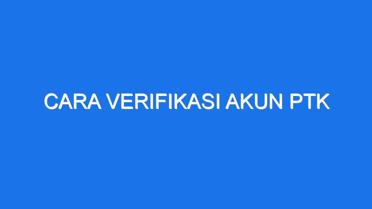 Cara Verifikasi Akun Ptk