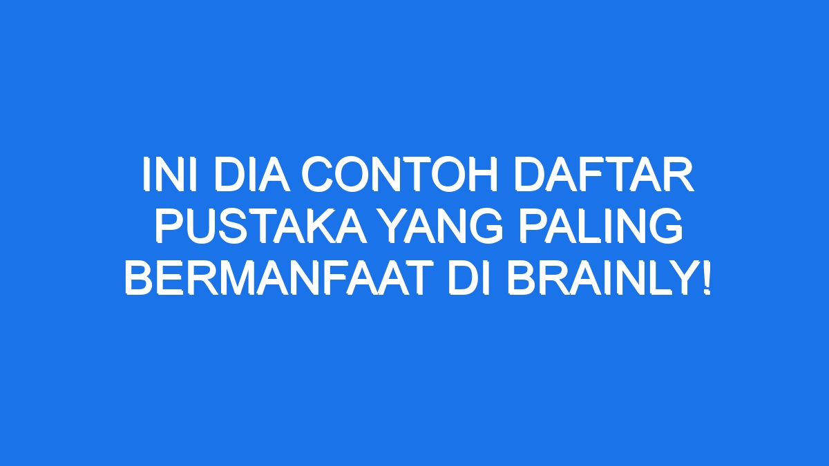 Ini Dia Contoh Daftar Pustaka Yang Paling Bermanfaat Di Brainly