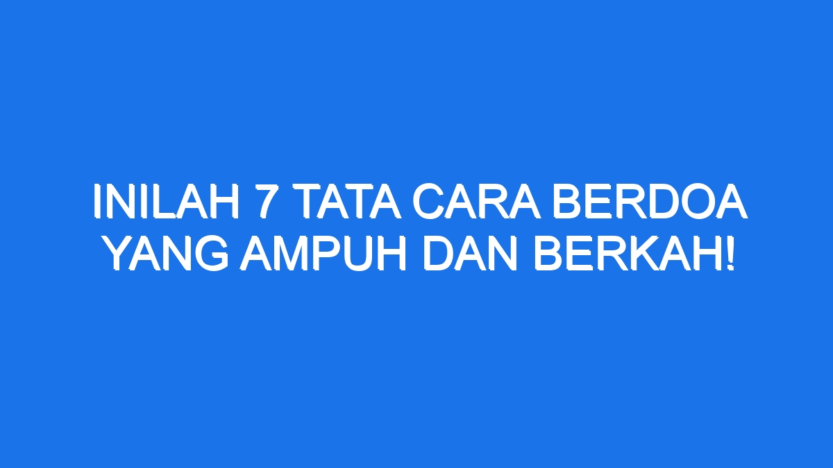 Inilah Tata Cara Berdoa Yang Ampuh Dan Berkah