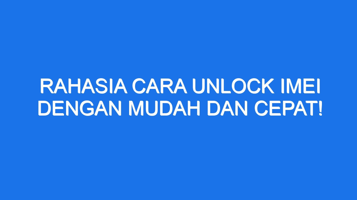 Rahasia Cara Unlock Imei Dengan Mudah Dan Cepat