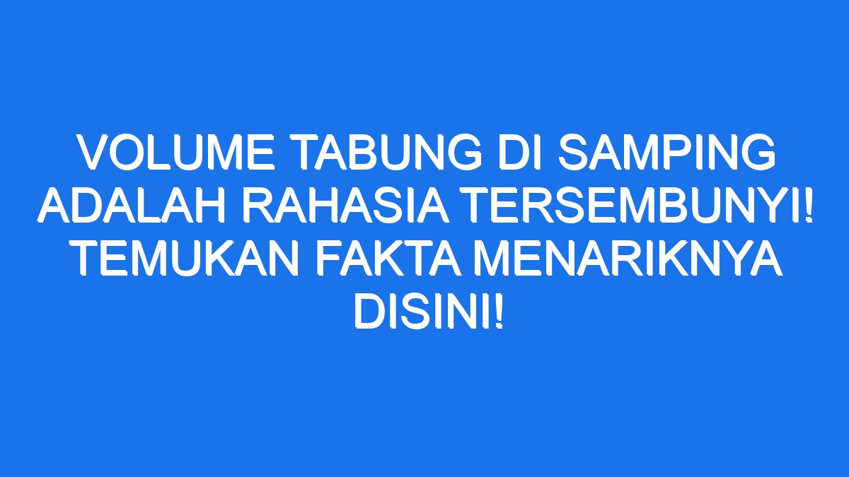 Volume Tabung Di Samping Adalah Rahasia Tersembunyi Temukan Fakta