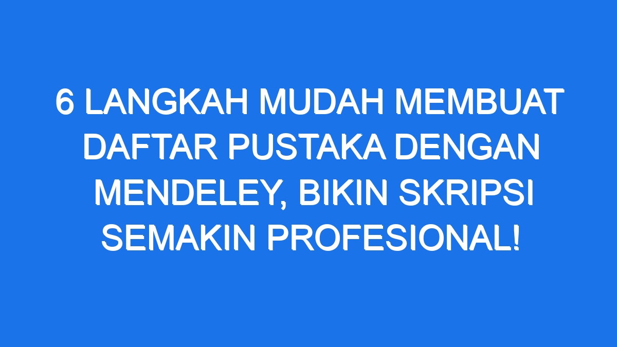 6 Langkah Mudah Membuat Daftar Pustaka Dengan Mendeley, Bikin Skripsi ...