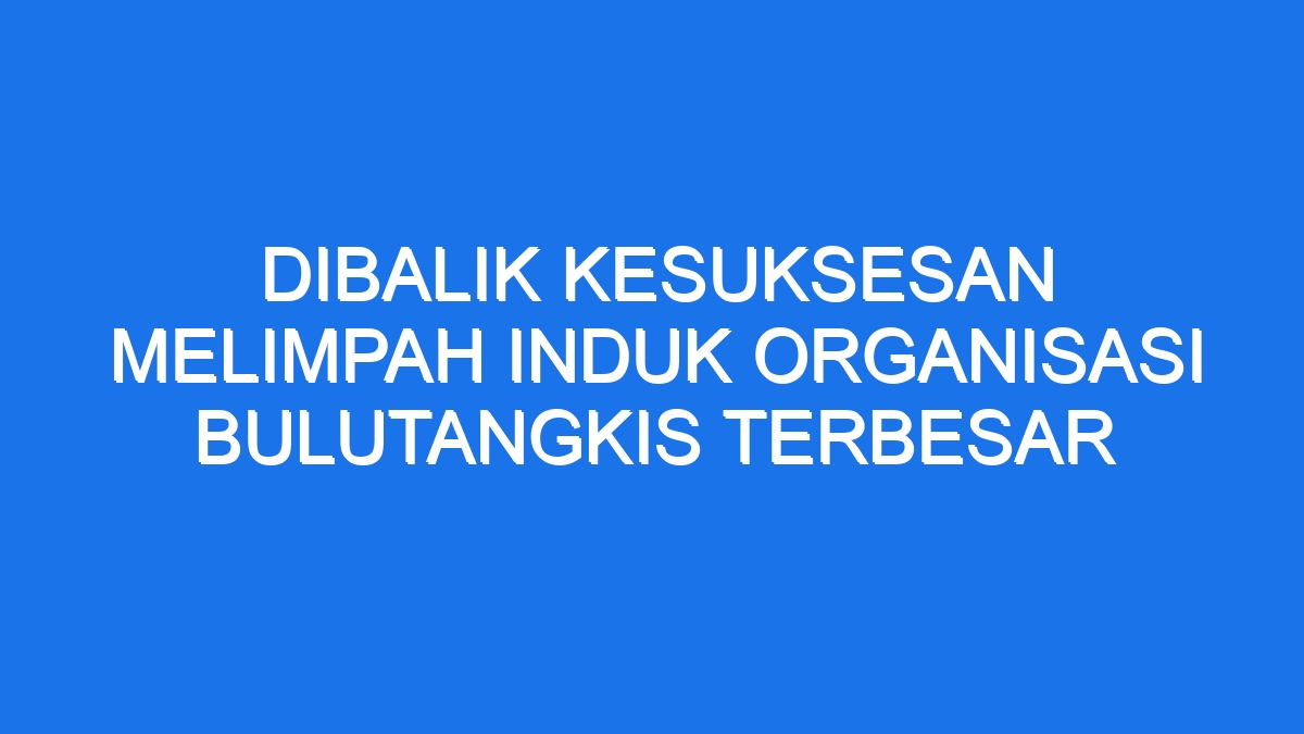 Dibalik Kesuksesan Melimpah Induk Organisasi Bulutangkis Terbesar