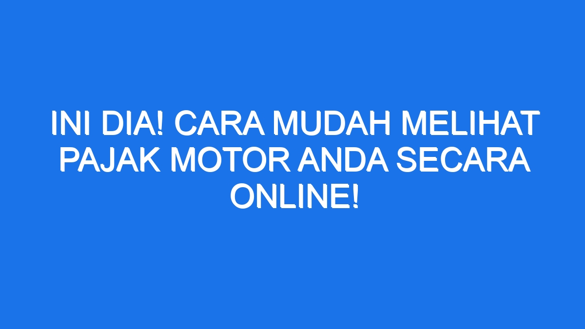 Ini Dia! Cara Mudah Melihat Pajak Motor Anda Secara Online!