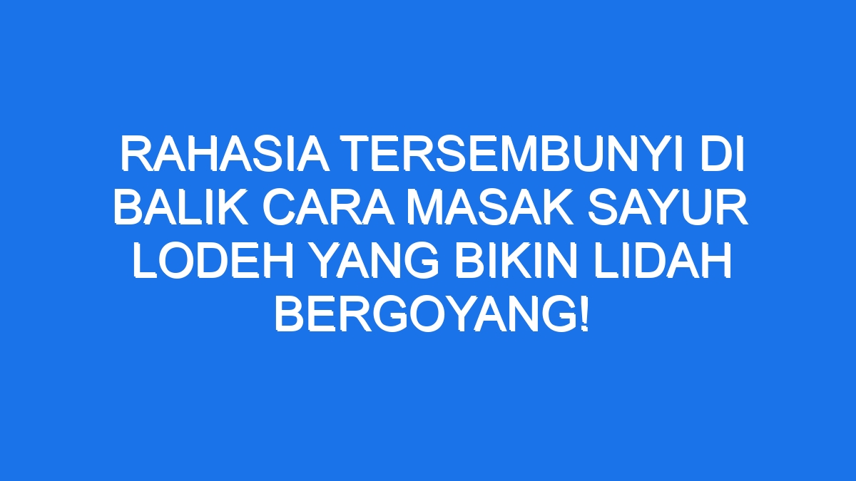 Rahasia Tersembunyi Di Balik Cara Masak Sayur Lodeh Yang Bikin Lidah ...