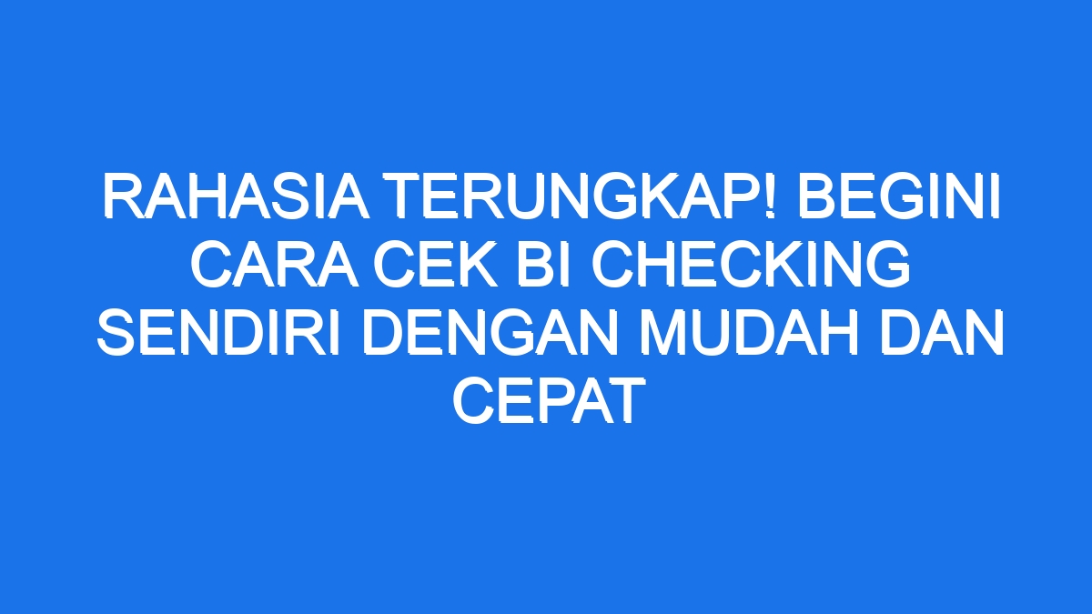 Rahasia Terungkap! Begini Cara Cek Bi Checking Sendiri Dengan Mudah Dan ...