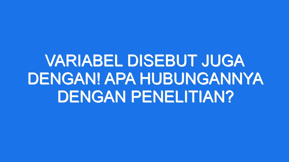 Variabel Disebut Juga Dengan Apa Hubungannya Dengan Penelitian